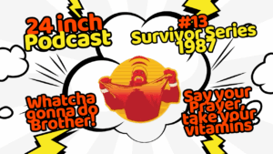 24 Inch Podcast 13, Survivor Series 1987