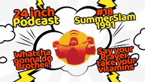 24 Inch Podcast 18, SummerSlam 1991