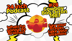 24 Inch Podcast 28: vs. Cowboy Bob Orton, 1987