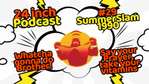24 Inch Podcast 29: SummerSlam 1990