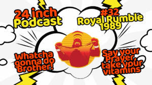 24 Inch Podcast 32: Royal Rumble 1989