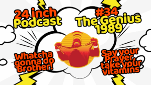 24 Inch Podcast 34: vs. The Genius, 1989