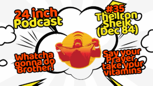 24 Inch Podcast 35: vs. The Iron Sheik, 1984 (December)