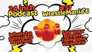24 Inch Podcast 37: WrestleMania VI