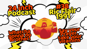 24 Inch Podcast 38: vs. Ric Flair, 1991
