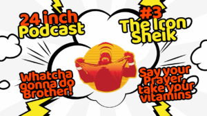 24 Inch Podcast 3, The Iron Sheik