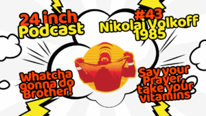 24 Inch Podcast 43: vs. Nikolai Vokloff, 1985