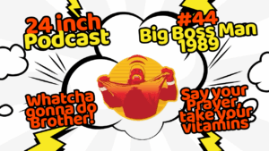 24 Inch Podcast 44: vs. Big Boss Man, 1989