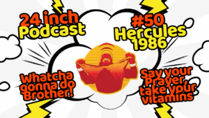 24 Inch Podcast 50: vs. Hercules, 1986