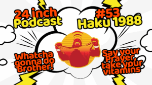 24 Inch Podcast 53: vs. Haku, 1988