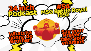 24 Inch Podcast 54: MSG Battle Royal, 1992