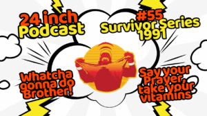 24 Inch Podcast 55: Survivor Series 1991
