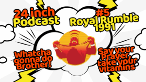 24 Inch Podcast 5, 1991 Royal Rumble