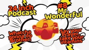 24 Inch Podcast 8, vs. Mr. Wonderful