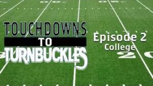 Touchdown to Turnbuckles: Episode 2 College