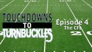 Touchdown to Turnbuckles: Episode 4 The CFL