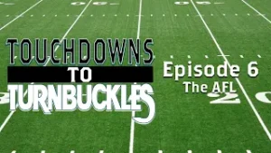 Touchdown to Turnbuckles: Episode 6 The AFL