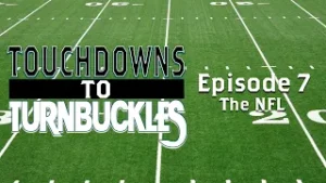 Touchdown to Turnbuckles: Episode 7 The NFL